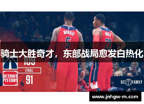 骑士大胜奇才，东部战局愈发白热化