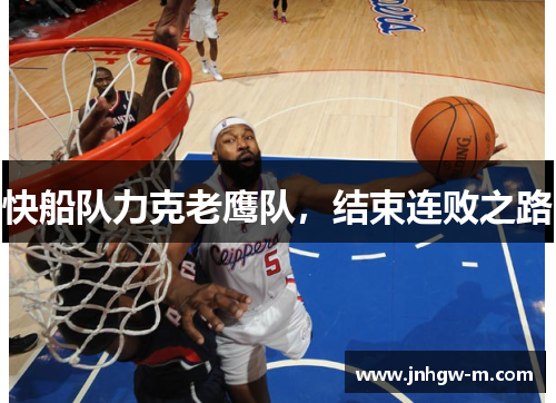 快船队力克老鹰队，结束连败之路