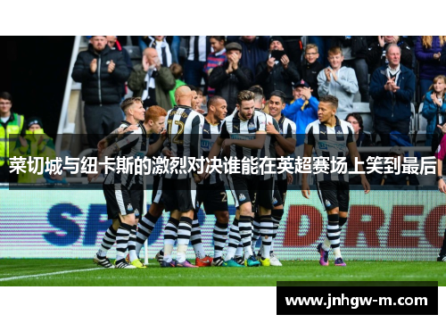 菜切城与纽卡斯的激烈对决谁能在英超赛场上笑到最后