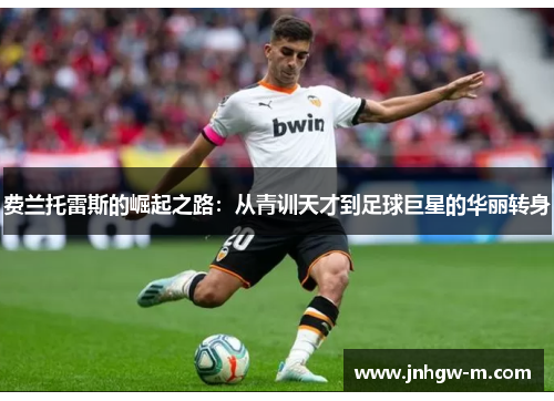 费兰托雷斯的崛起之路：从青训天才到足球巨星的华丽转身