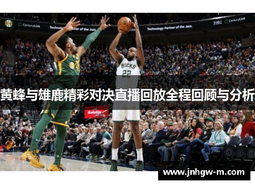 黄蜂与雄鹿精彩对决直播回放全程回顾与分析
